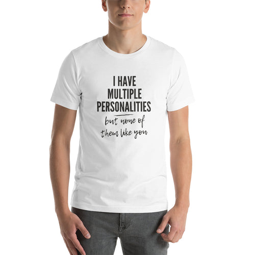 I Have Multiple Personalities But None of Them Like You Short-Sleeve Unisex T-Shirt
